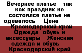  Вечернее платье , так как праздник не состоялся платье не одевалось  › Цена ­ 9 000 - Краснодарский край Одежда, обувь и аксессуары » Женская одежда и обувь   . Краснодарский край